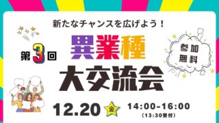 12/20 ～新たなチャンスを広げよう！「第３回 異業種・大交流会」～　